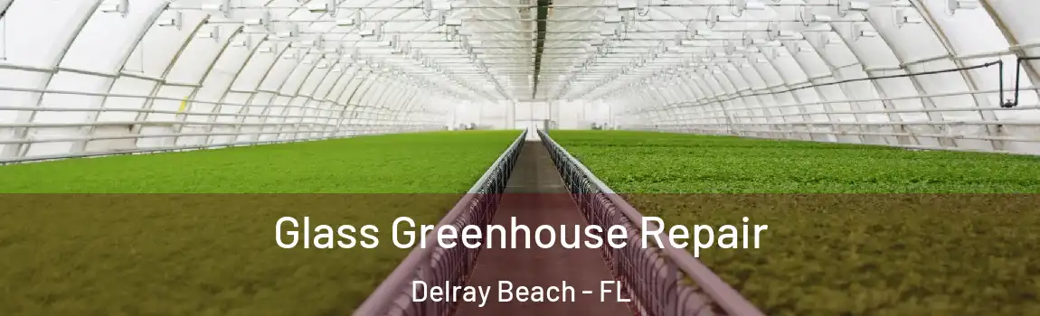  Glass Greenhouse Repair Delray Beach - FL